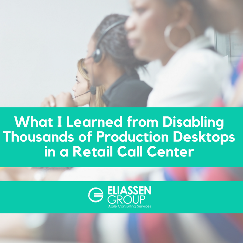 Disabling Thousands of Production Desktops in a Retail Call Center